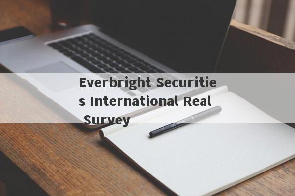 Everbright Securities International Real Survey