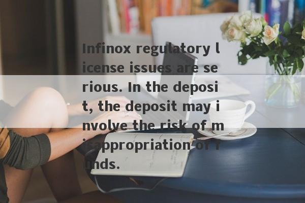 Infinox regulatory license issues are serious. In the deposit, the deposit may involve the risk of misappropriation of funds.