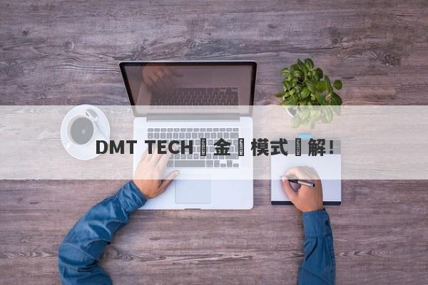 DMT TECH資金盤模式詳解！