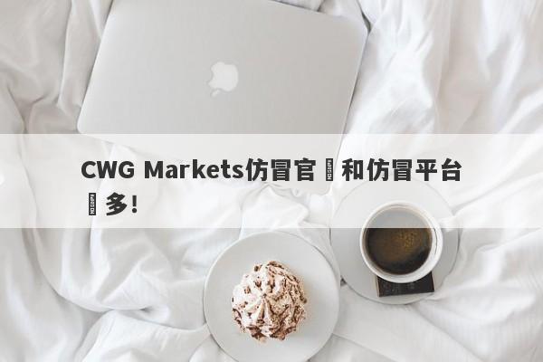 CWG Markets仿冒官網和仿冒平台眾多！