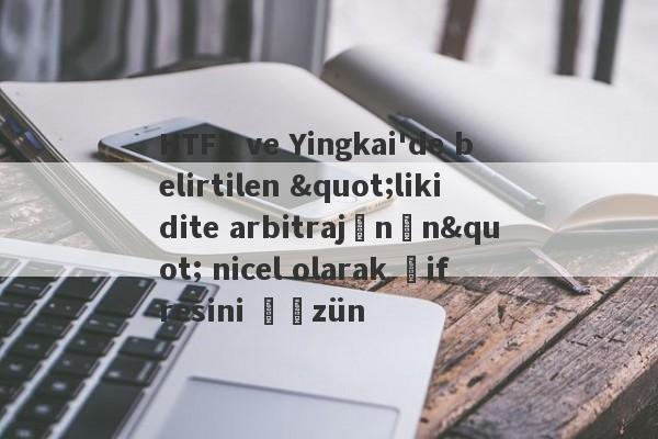 HTFX ve Yingkai'de belirtilen "likidite arbitrajının" nicel olarak şifresini çözün