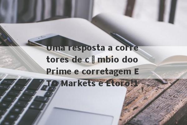 Uma resposta a corretores de câmbio doo Prime e corretagem ETO Markets e Etoro!1