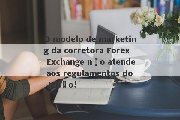 O modelo de marketing da corretora Forex Exchange não atende aos regulamentos do Japão!