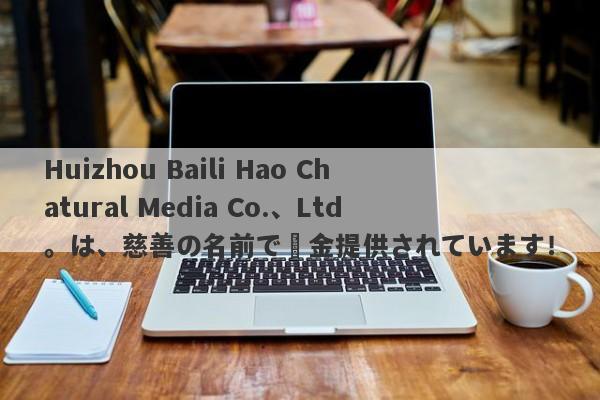 Huizhou Baili Hao Chatural Media Co.、Ltd。は、慈善の名前で資金提供されています！