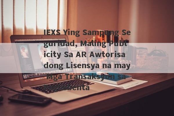 IEXS Ying Sampung Seguridad, Maling Publicity Sa AR Awtorisadong Lisensya na may Mga Transaksyon sa Pagbebenta