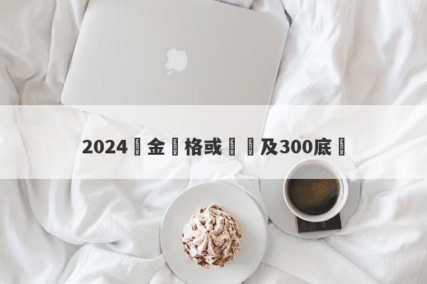 2024黃金價格或將觸及300底線