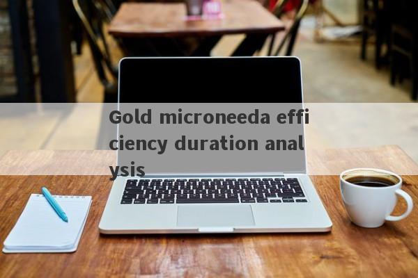 Gold microneeda efficiency duration analysis