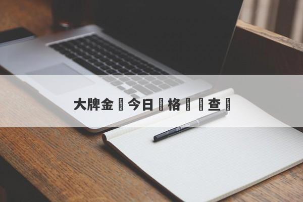 大牌金價今日價格實時查詢