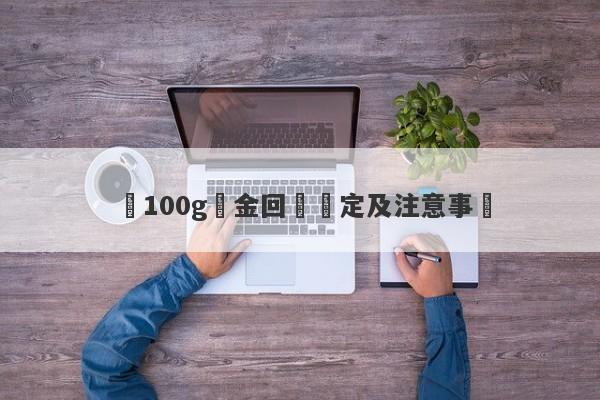 帶100g黃金回國規定及注意事項