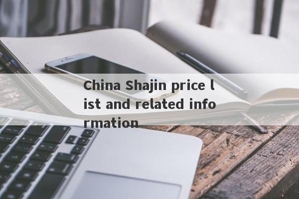 China Shajin price list and related information