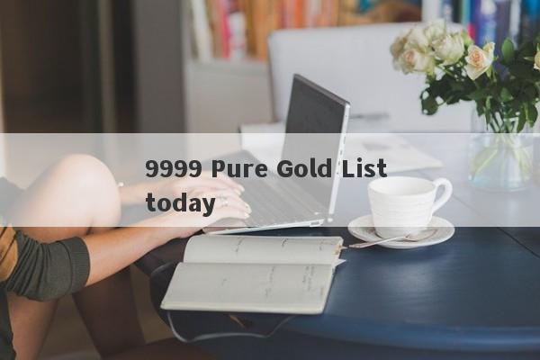 9999 Pure Gold List today