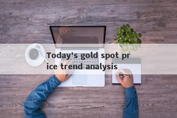 Today's gold spot price trend analysis