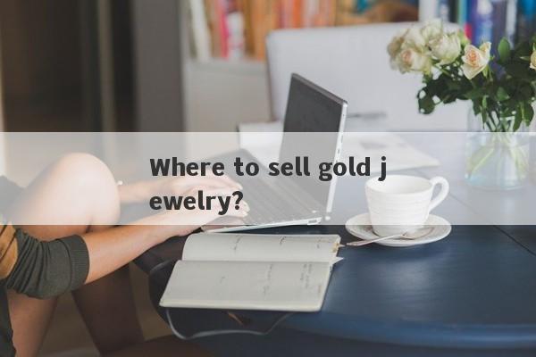 Where to sell gold jewelry?