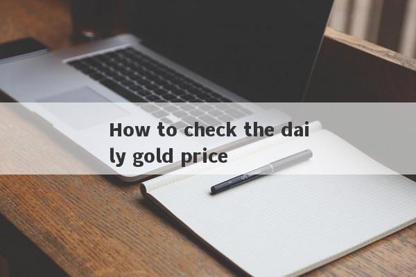 How to check the daily gold price