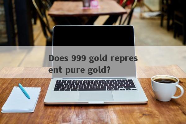 Does 999 gold represent pure gold?