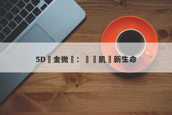 5D黃金微針：煥發肌膚新生命