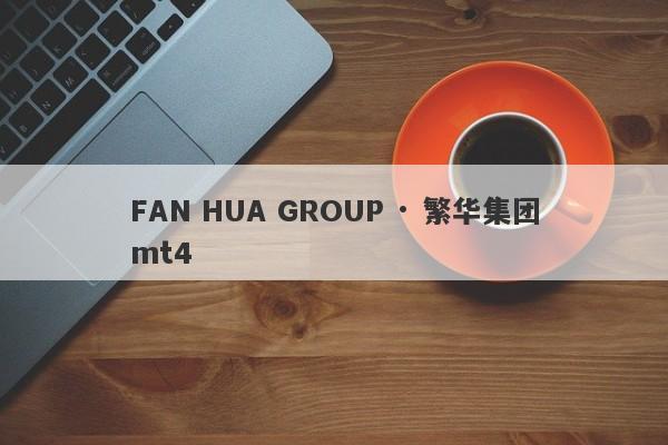 FAN HUA GROUP · 繁华集团mt4