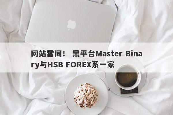 网站雷同！ 黑平台Master Binary与HSB FOREX系一家