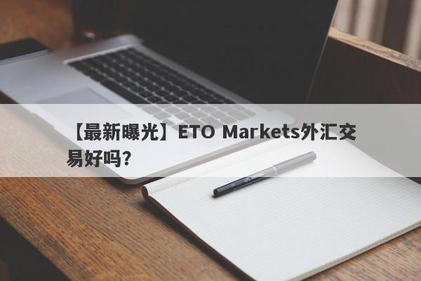 【最新曝光】ETO Markets外汇交易好吗？
