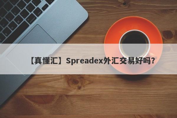 【真懂汇】Spreadex外汇交易好吗？
