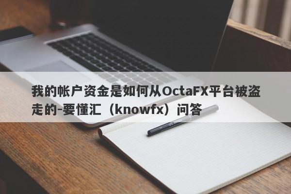 我的帐户资金是如何从OctaFX平台被盗走的-要懂汇（knowfx）问答