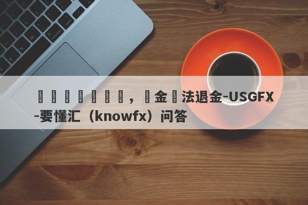 業務員給錯帳戶，資金無法退金-USGFX-要懂汇（knowfx）问答