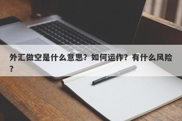 外汇做空是什么意思？如何运作？有什么风险？