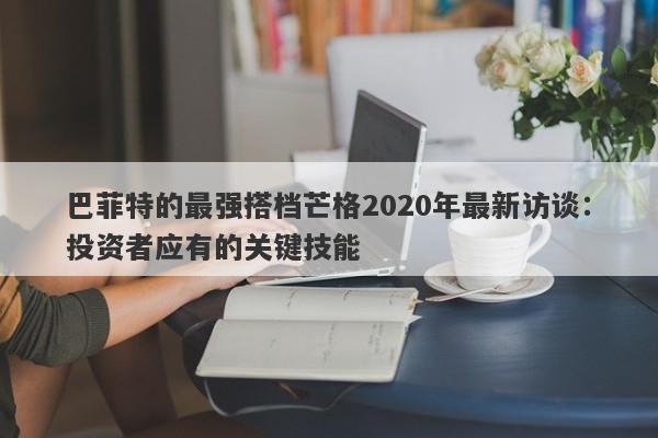 巴菲特的最强搭档芒格2020年最新访谈：投资者应有的关键技能