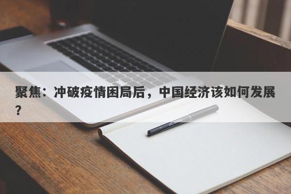 聚焦：冲破疫情困局后，中国经济该如何发展？