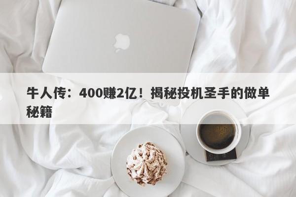 牛人传：400赚2亿！揭秘投机圣手的做单秘籍