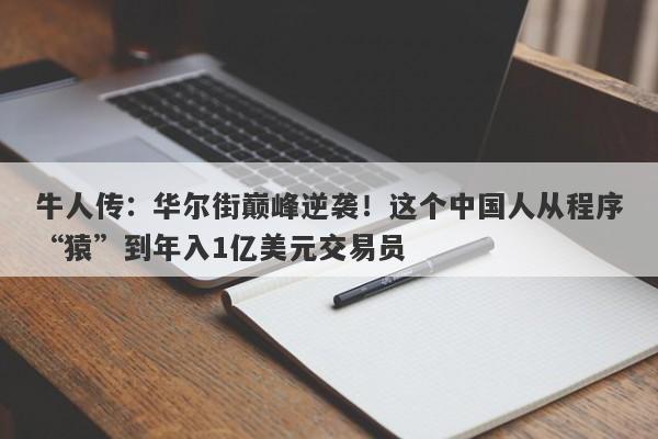 牛人传：华尔街巅峰逆袭！这个中国人从程序“猿”到年入1亿美元交易员