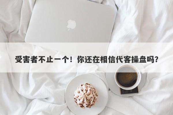 受害者不止一个！你还在相信代客操盘吗？