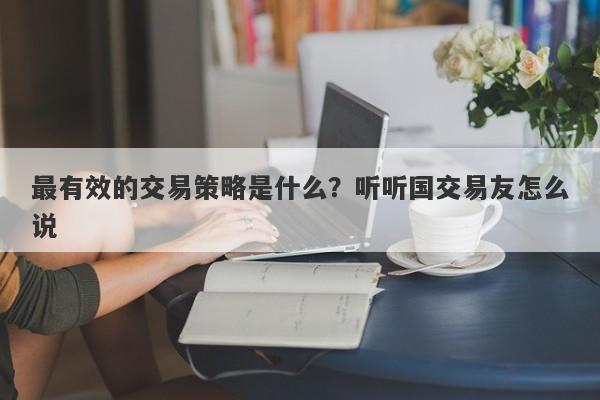 最有效的交易策略是什么？听听国交易友怎么说