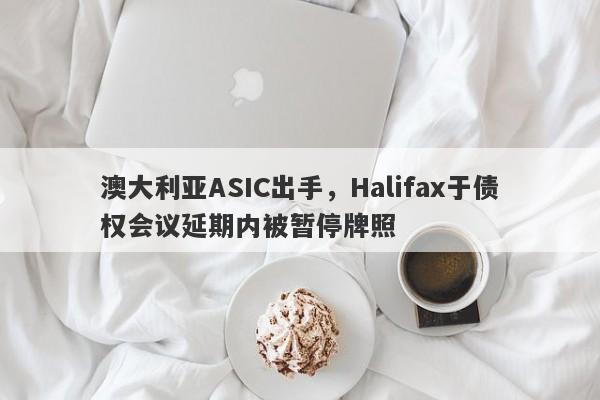 澳大利亚ASIC出手，Halifax于债权会议延期内被暂停牌照