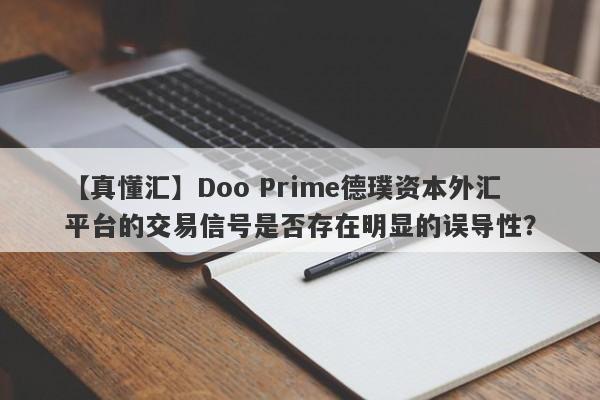 【真懂汇】Doo Prime德璞资本外汇平台的交易信号是否存在明显的误导性？