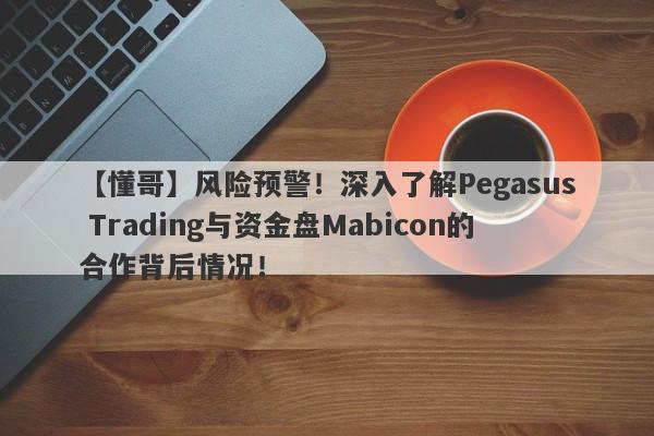 【懂哥】风险预警！深入了解Pegasus Trading与资金盘Mabicon的合作背后情况！