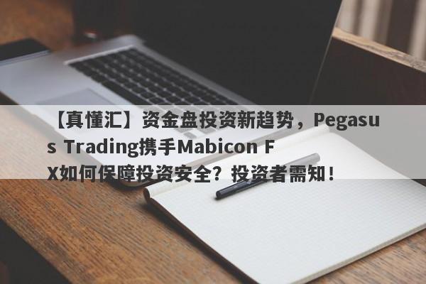 【真懂汇】资金盘投资新趋势，Pegasus Trading携手Mabicon FX如何保障投资安全？投资者需知！