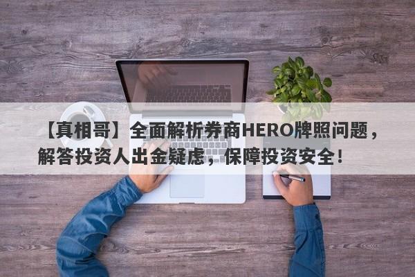 【真相哥】全面解析券商HERO牌照问题，解答投资人出金疑虑，保障投资安全！