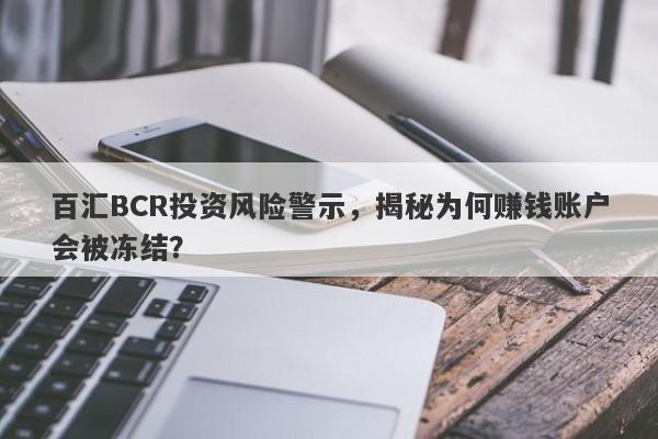 百汇BCR投资风险警示，揭秘为何赚钱账户会被冻结？