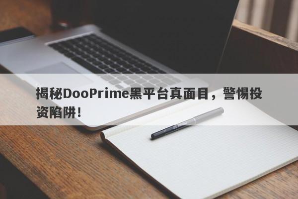 揭秘DooPrime黑平台真面目，警惕投资陷阱！