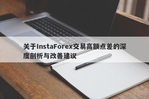 关于InstaForex交易高额点差的深度剖析与改善建议