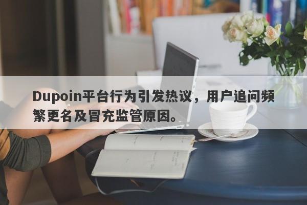 Dupoin平台行为引发热议，用户追问频繁更名及冒充监管原因。