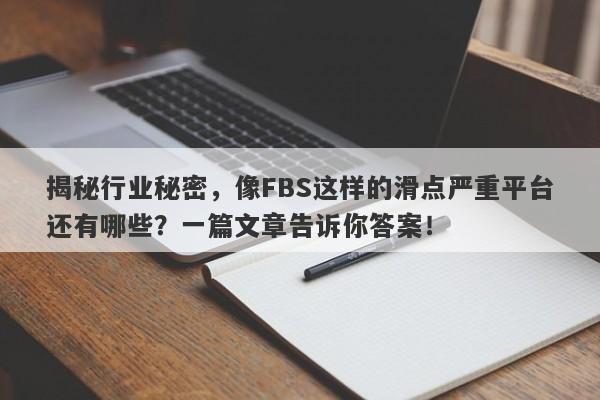 揭秘行业秘密，像FBS这样的滑点严重平台还有哪些？一篇文章告诉你答案！