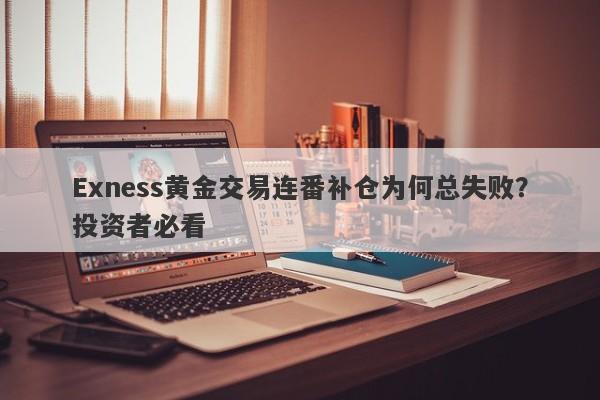 Exness黄金交易连番补仓为何总失败？投资者必看