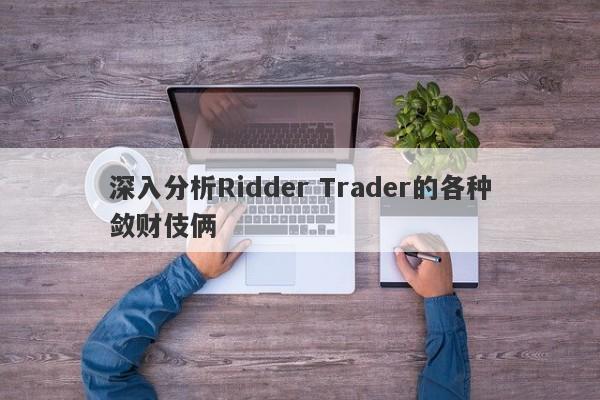 深入分析Ridder Trader的各种敛财伎俩