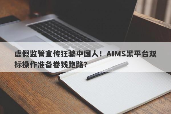 虚假监管宣传狂骗中国人！AIMS黑平台双标操作准备卷钱跑路？