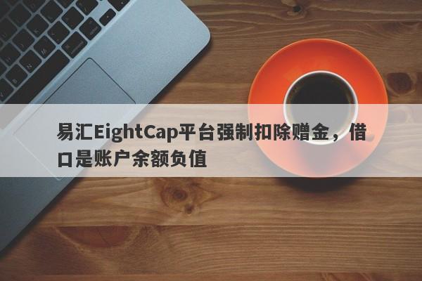 易汇EightCap平台强制扣除赠金，借口是账户余额负值