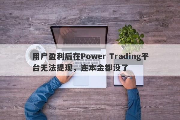 用户盈利后在Power Trading平台无法提现，连本金都没了