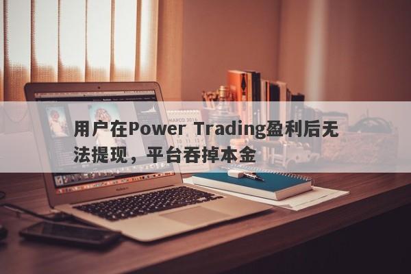 用户在Power Trading盈利后无法提现，平台吞掉本金