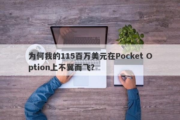 为何我的115百万美元在Pocket Option上不翼而飞？